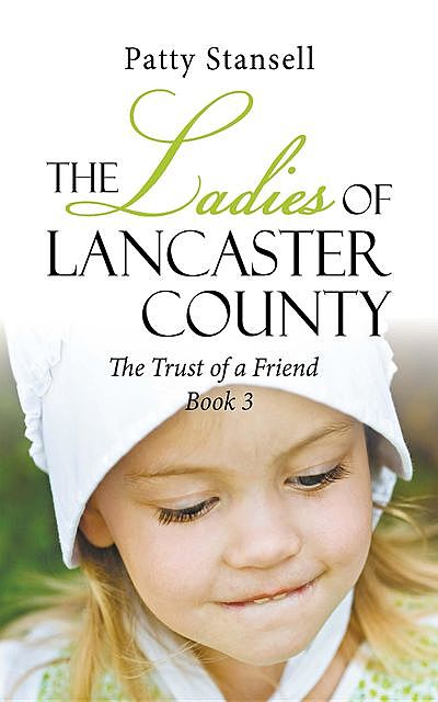 The Ladies of Lancaster County: The Trust of a Friend, Patty Stansell