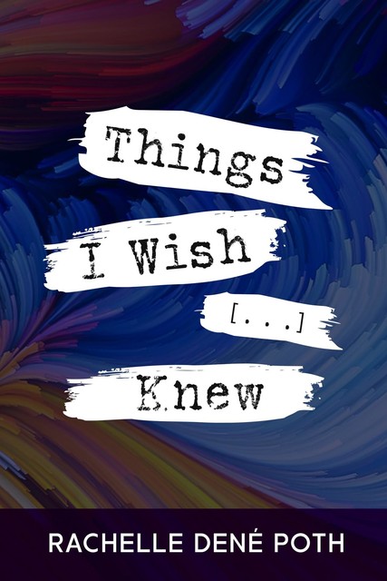 Things I Wish […] Knew, Rachelle Dene Poth
