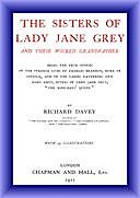 The Sisters of Lady Jane Grey and Their Wicked Grandfather Being the True Stories of the Strange Lives of Charles Brandon, Duke of Suffolk, and the Ladies Katherine and Mary Grey, sisters, Richard Davey