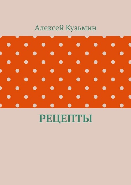 Рецепты, Алексей Кузьмин