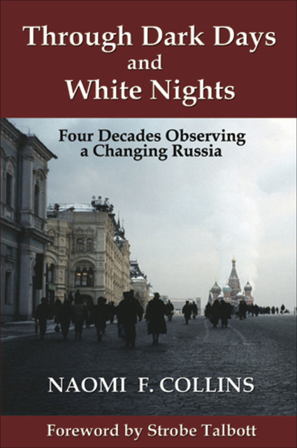 Through Dark Days and White Nights: Four Decades Observing a Changing Russia, Naomi F. Collins