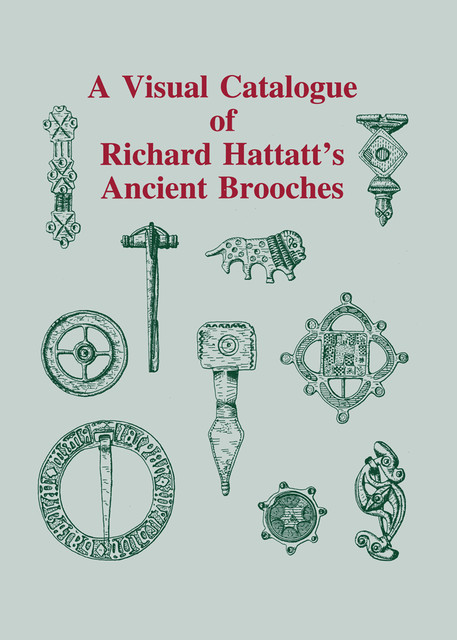 A Visual Catalogue of Richard Hattatt's Ancient Brooches, Richard Hattatt