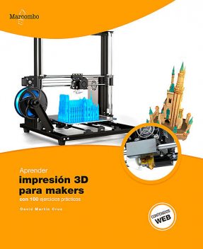 Aprender Impresión 3D para makers con 100 ejercicios prácticos, David Cruz