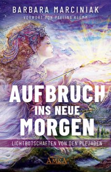 AUFBRUCH INS NEUE MORGEN: Lichtbotschaften von den Plejaden, Barbara Marciniak