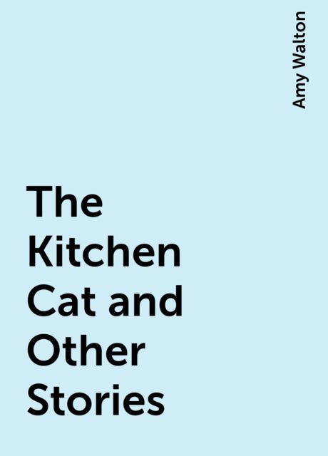 The Kitchen Cat and Other Stories, Amy Walton