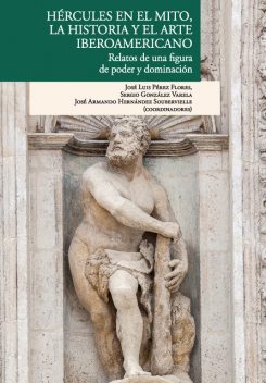 Hércules en el mito, la historia y el arte Iberoamericano, José Pérez, Sergio González, José Armando Hernández Soubervielle.