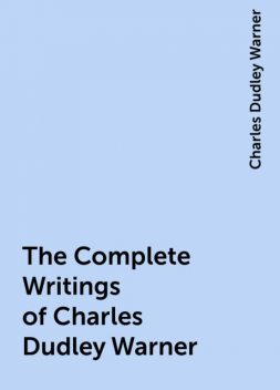 The Complete Writings of Charles Dudley Warner, Charles Dudley Warner