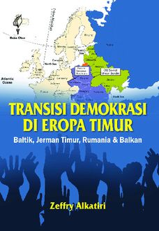 Transisi Demokrasi Di Eropa Timur; Baltik, Jerman Timur, Rumania, dan Balkan, Zeffry Alkatiri