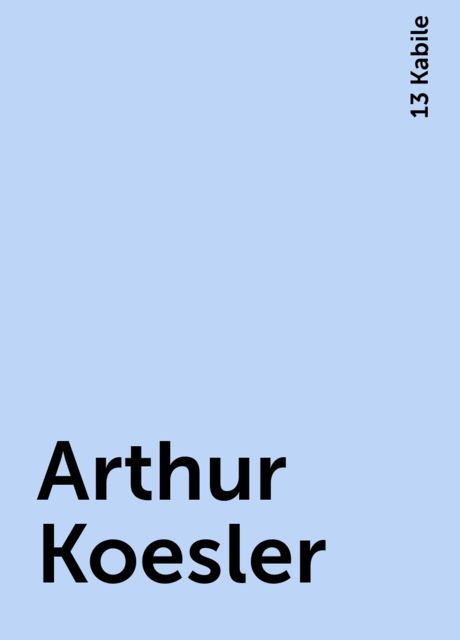 Arthur Koesler, 13 Kabile