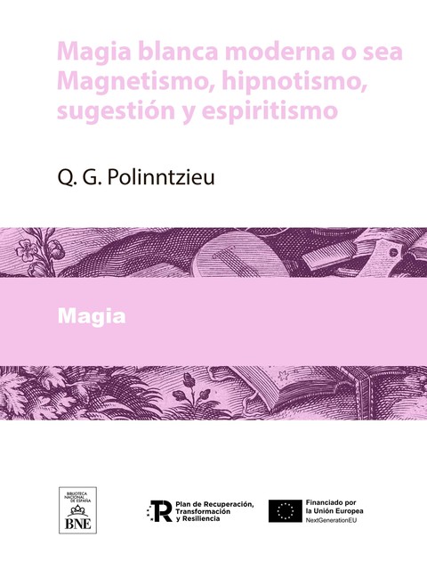 Magia blanca moderna o sea Magnetismo, hipnotismo, sugestión y espiritismo, Q.G. Polinntzieu