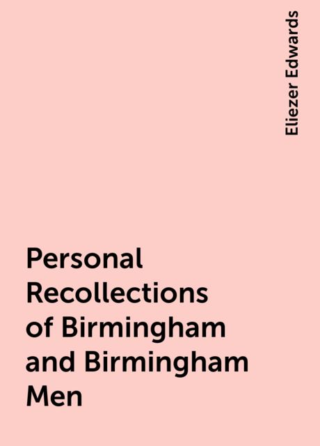 Personal Recollections of Birmingham and Birmingham Men, Eliezer Edwards