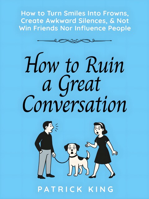 How to Ruin a Great Conversation, Patrick King