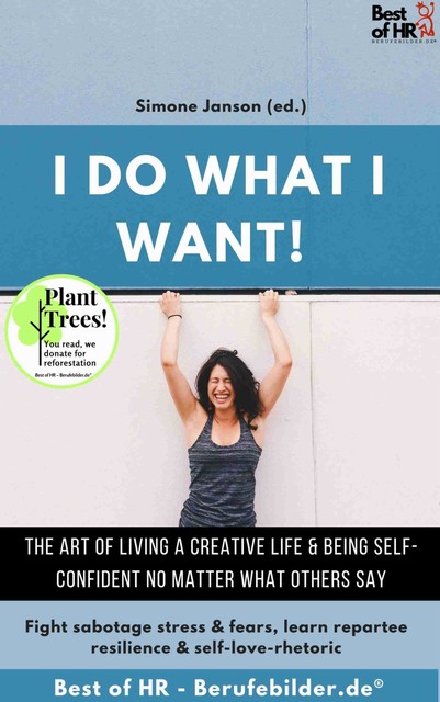 I do what I want! The art of living a creative life & being self-confident no matter what others say, Simone Janson