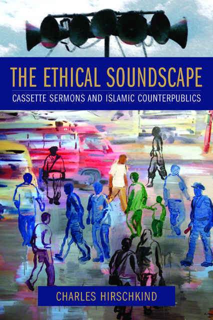 The Ethical Soundscape, Charles Hirschkind