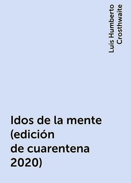 Idos de la mente (edición de cuarentena 2020), Luis Humberto Crosthwaite