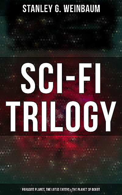 Sci-Fi Trilogy: Parasite Planet, The Lotus Eaters & The Planet of Doubt, Stanley Weinbaum