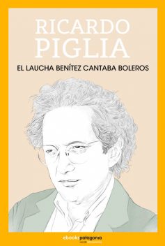 El Laucha Benítez cantaba rancheras, Ricardo Piglia