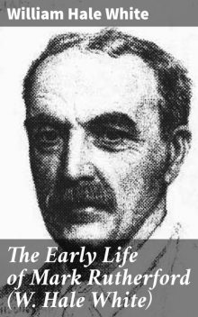The Early Life of Mark Rutherford (W. Hale White), William White