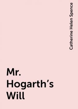 Mr. Hogarth's Will, Catherine Helen Spence