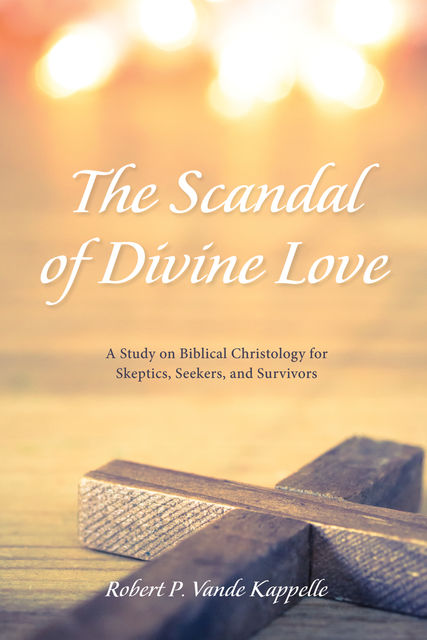 The Scandal of Divine Love, Robert P. Vande Kappelle