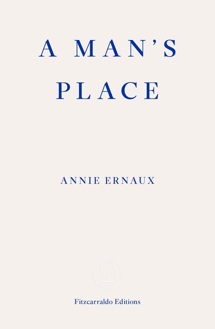 A Man's Place – WINNER OF THE 2022 NOBEL PRIZE IN LITERATURE, Annie Ernaux