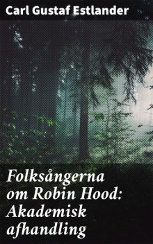 Folksångerna om Robin Hood: Akademisk afhandling, Carl Gustaf Estlander