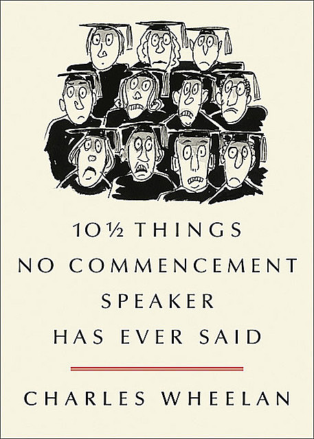 10 ½ Things No Commencement Speaker Has Ever Said, Charles Wheelan