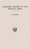 Colored Troops in the French Army A Report from the Department of State Relating to the Colored Troops in the French Army and the Number of French Colonial Troops in the Occupied Territory, United States, Department of State
