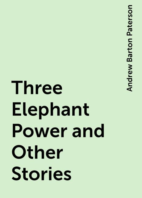 Three Elephant Power and Other Stories, Andrew Barton Paterson
