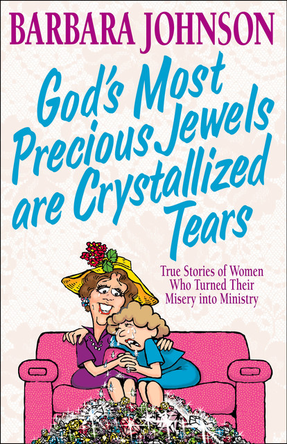 God's Most Precious Jewels are Crystallized Tears, Barbara Johnson