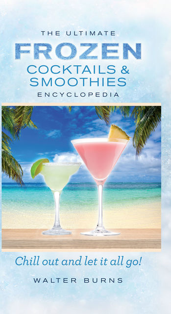 The Ultimate Frozen Cocktails & Smoothies Encyclopedia, Walter Burns