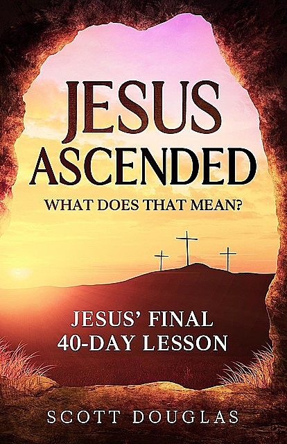 Jesus Ascended. What Does That Mean, Douglas Scott