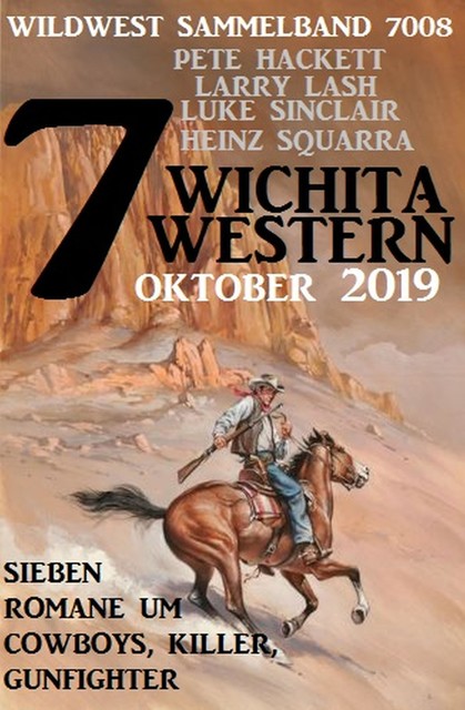 7 Wichita Western Oktober 2019 – Wildwest Sammelband 7008: Sieben Romane um Cowboys, Killer, Gunfighter, Pete Hackett, Larry Lash, Heinz Squarra, Luke Sinclair