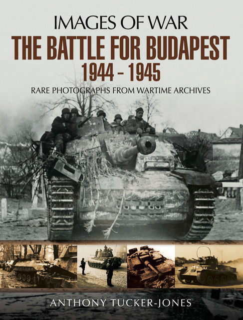 The Battle for Budapest 1944 – 1945, Anthony Tucker-Jones