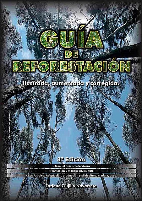 Guía de reforestación. Ilustrada, aumentada y corregida, Enrique Trujillo Navarrete