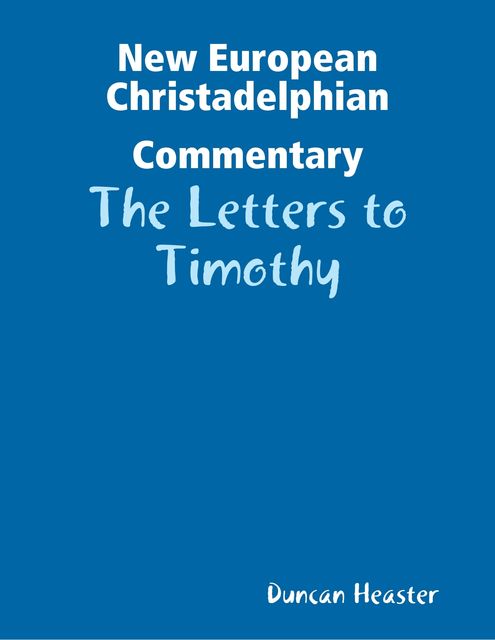 New European Christadelphian Commentary: The Letters to Timothy, Duncan Heaster