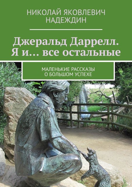 Джеральд Даррелл. Я и… все остальные. Маленькие рассказы о большом успехе, Николай Надеждин