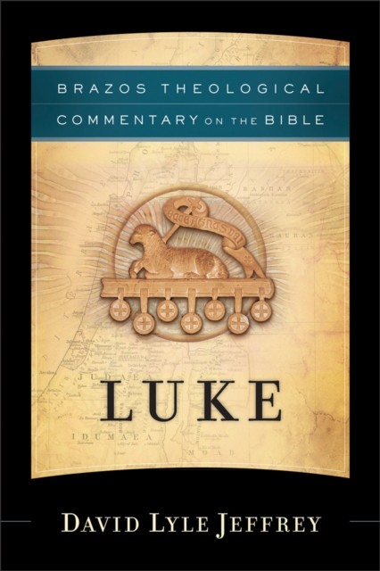 Luke (Brazos Theological Commentary on the Bible), David Lyle Jeffrey