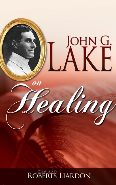 John G. Lake On Healing, John G.Lake