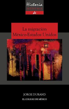 Historia mínima de la migración México-Estados Unidos, Jorge Durand
