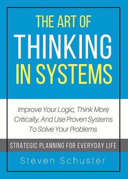 The Art of Thinking in Systems, Steven Schuster