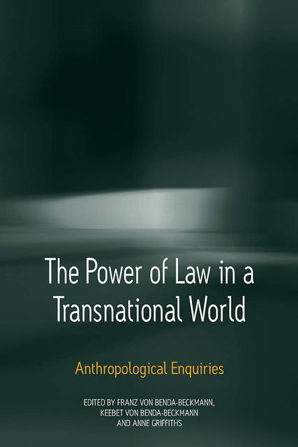 The Power of Law in a Transnational World, Franz von Benda-Beckmann, Keebet von Benda-Beckmann