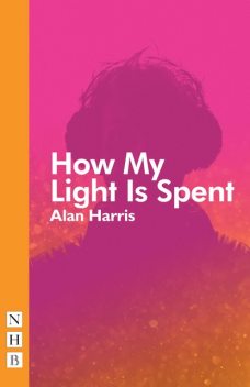 How My Light Is Spent (NHB Modern Plays), Alan Harris