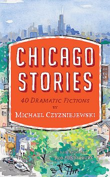 Chicago Stories: 40 Dramatic Fictions, Michael Czyzniejewski