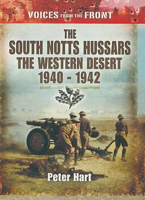 The South Notts Hussars The Western Desert, 1940–1942, Peter Hart