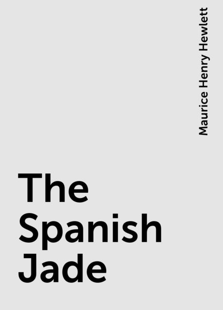 The Spanish Jade, Maurice Henry Hewlett