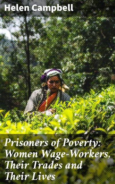 Prisoners of Poverty: Women Wage-Workers, Their Trades and Their Lives, Helen Campbell