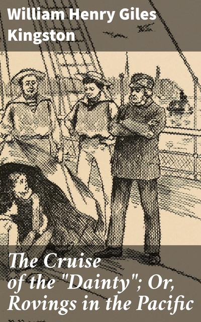 The Cruise of the “Dainty”; Or, Rovings in the Pacific, William Henry Giles Kingston