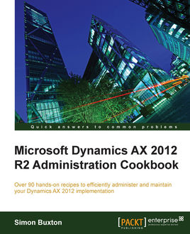 Microsoft Dynamics AX 2012 R2 Administration Cookbook, Simon Buxton