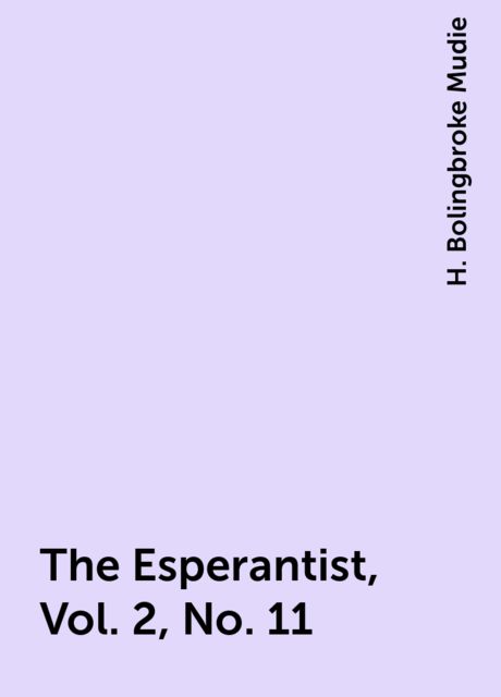 The Esperantist, Vol. 2, No. 11, H. Bolingbroke Mudie